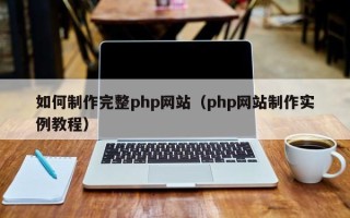 琼海如何制作完整php网站（php网站制作实例教程）