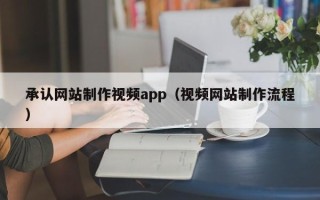 琼海承认网站制作视频app（视频网站制作流程）